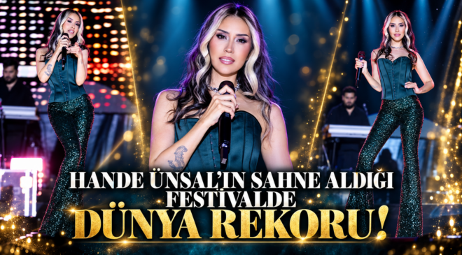 HANDE ÜNSAL’IN SAHNE ALDIĞI FESTİVALDE DÜNYA REKORU!