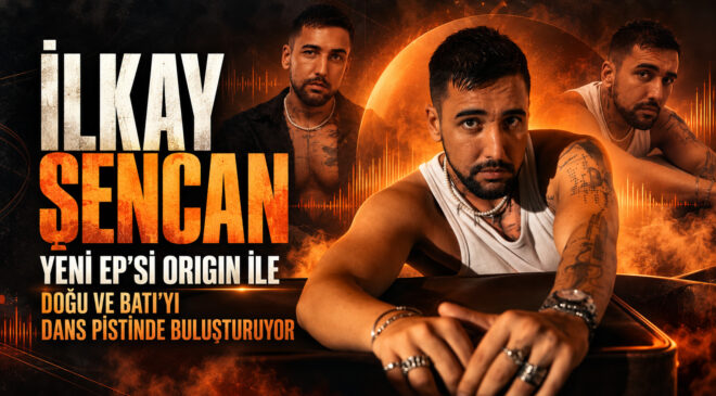 İlkay Şencan, Yeni EP’si ”Origin ” Doğu ve Batı’yı Dans Pistinde Buluşturuyor