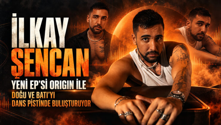 İlkay Şencan, Yeni EP’si ”Origin ” Doğu ve Batı’yı Dans Pistinde Buluşturuyor