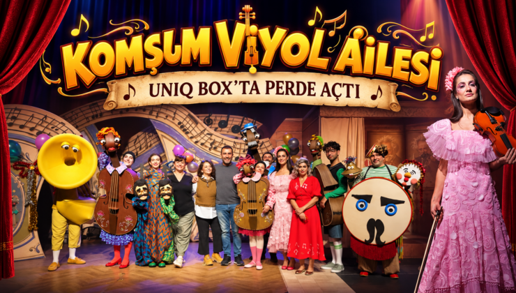 “KOMŞUM VİYOL AİLESİ” UNIQ BOX’TA PERDE AÇTI