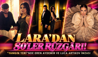 LARA’DAN 80’LER RÜZGÂRI! “YANGIN YERİ”NDE EREN AYDEMİR VE LUCA ARTIKOV İMZASI