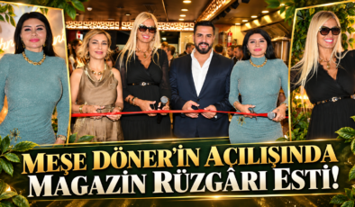 MEŞE DÖNER’İN AÇILIŞINDA MAGAZİN RÜZGÂRI ESTİ!