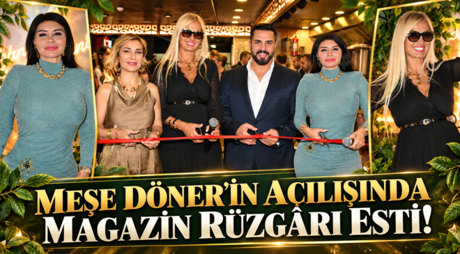 MEŞE DÖNER’İN AÇILIŞINDA MAGAZİN RÜZGÂRI ESTİ!