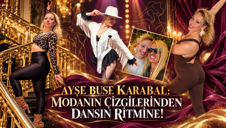 AYŞE BUSE KARABAL: MODANIN ÇİZGİLERİNDEN DANSIN RİTMİNE!
