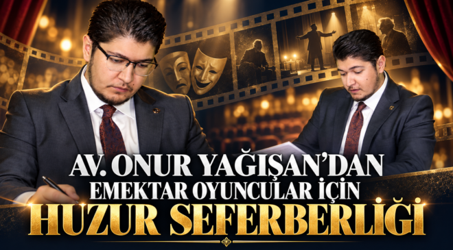 AV. ONUR YAĞIŞAN’DAN EMEKTAR OYUNCULAR İÇİN HUZUR SEFERBERLİĞİ
