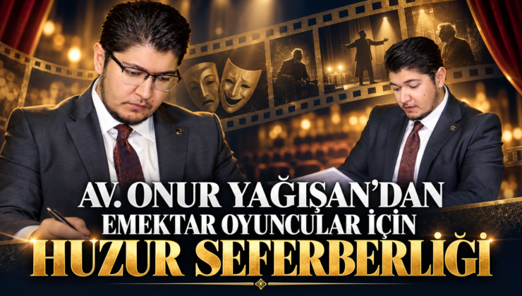 AV. ONUR YAĞIŞAN’DAN EMEKTAR OYUNCULAR İÇİN HUZUR SEFERBERLİĞİ