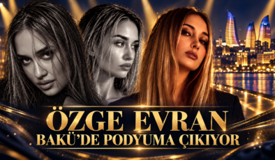 ÖZGE EVRAN BAKÜ’DE PODYUMA ÇIKIYOR