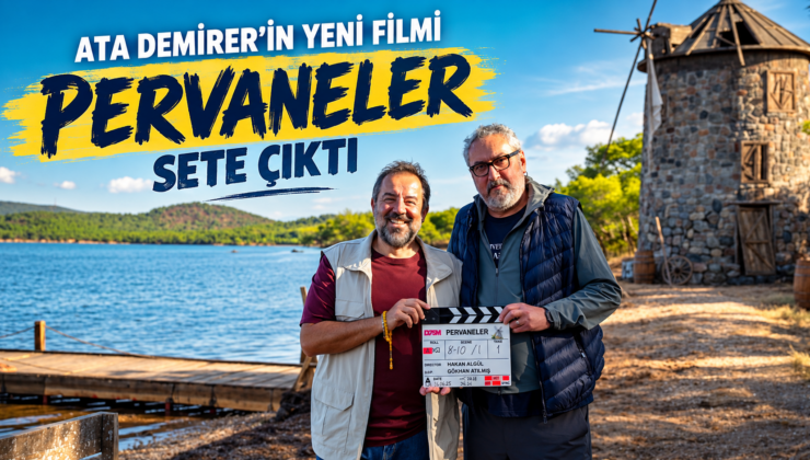 ATA DEMİRER’İN YENİ FİLMİ “PERVANELER” SETE ÇIKTI