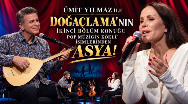 ÜMİT YILMAZ İLE DOĞAÇLAMA’NIN İKİNCİ BÖLÜM KONUĞU POP MÜZİĞİN KÖKLÜ İSİMLERİNDEN ASYA!