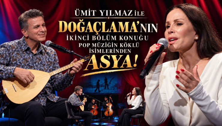 ÜMİT YILMAZ İLE DOĞAÇLAMA’NIN İKİNCİ BÖLÜM KONUĞU POP MÜZİĞİN KÖKLÜ İSİMLERİNDEN ASYA!