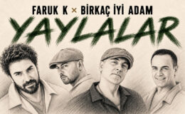 FARUK K × BİRKAÇ İYİ ADAM’DAN “YAYLALAR”A YENİ YORUM